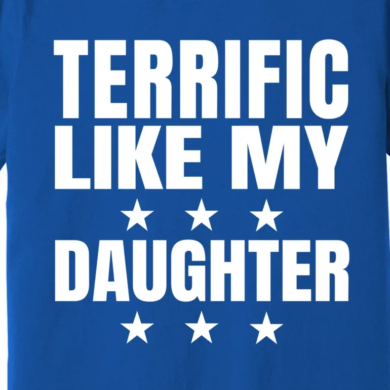 Terrific Like My Daughter Fathers Day Joke Dad Mom Gift Premium T-Shirt