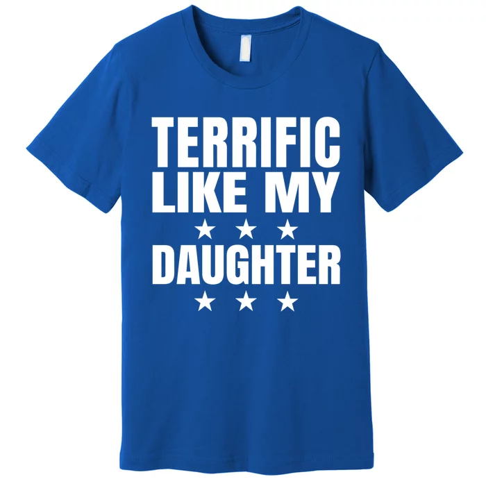 Terrific Like My Daughter Fathers Day Joke Dad Mom Gift Premium T-Shirt