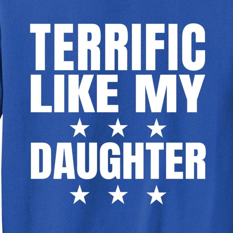 Terrific Like My Daughter Fathers Day Joke Dad Mom Gift Tall Sweatshirt