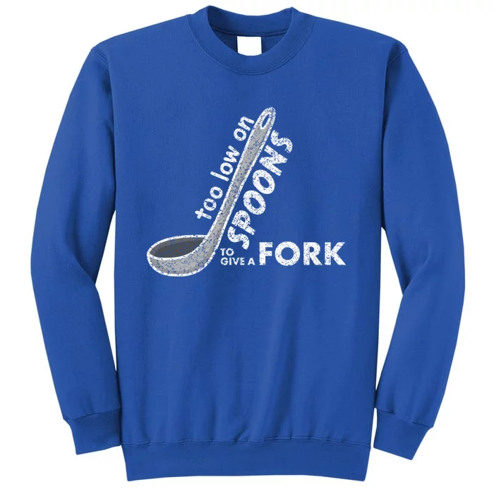 Too Low On Spoons To Give A Fork Chronic Illness Awareness Cute Gift Tall Sweatshirt