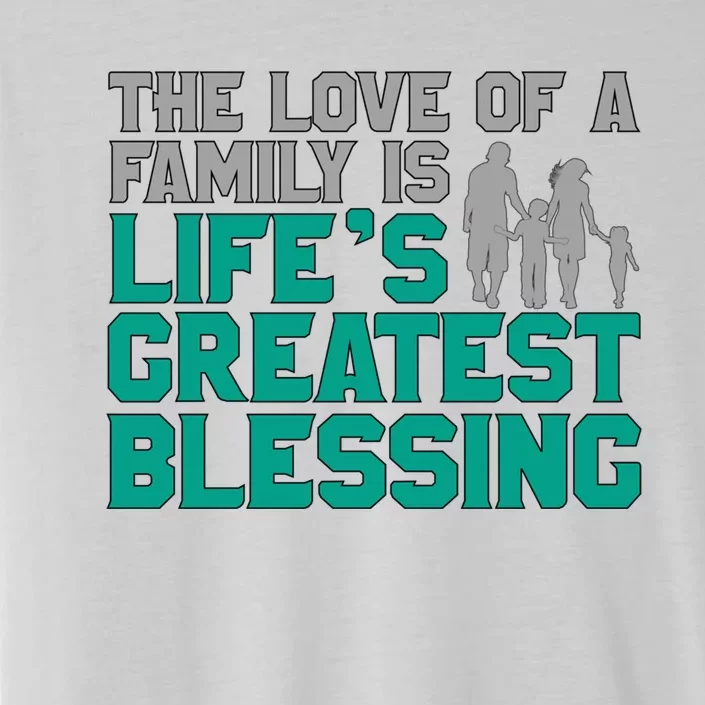 The Love Of A Family Is Lifes Greatest Blessing Gift ChromaSoft Performance T-Shirt