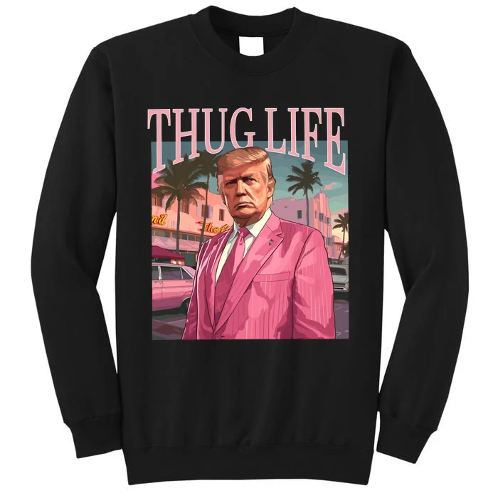 Thug Life Trump 2024 Tall Sweatshirt