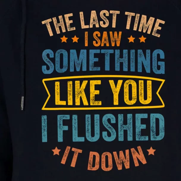 The Last Time I Saw Something Like You I Flushed It Down Womens Funnel Neck Pullover Hood