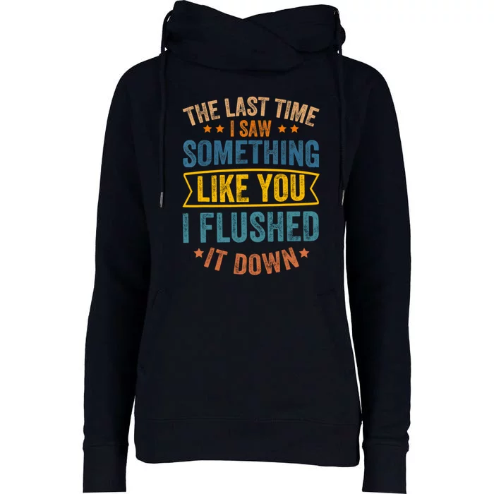 The Last Time I Saw Something Like You I Flushed It Down Womens Funnel Neck Pullover Hood