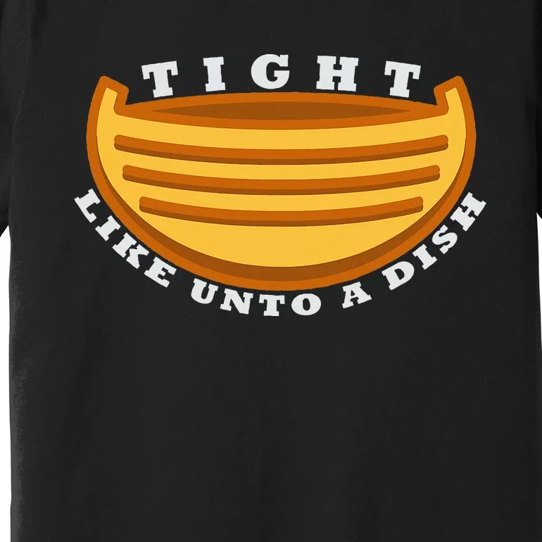 Tight Like Unto A Dish Funny Book Of Mormon LDS Premium T-Shirt