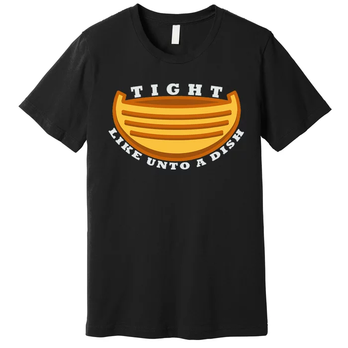 Tight Like Unto A Dish Funny Book Of Mormon LDS Premium T-Shirt