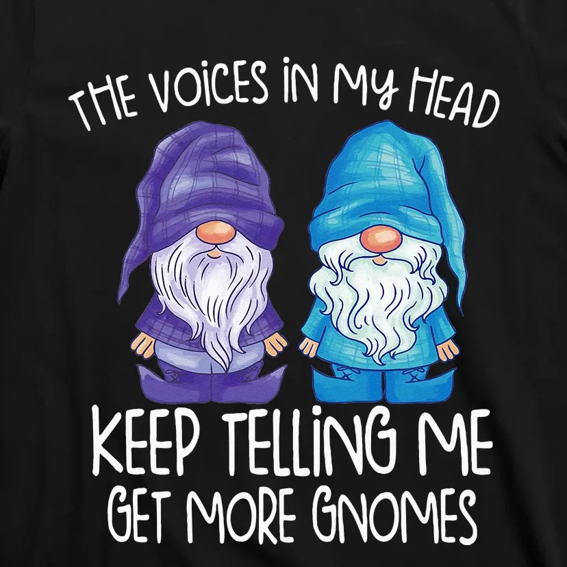 The Little Voices In My Head Keep Telling Me Get More Gnomes T-Shirt