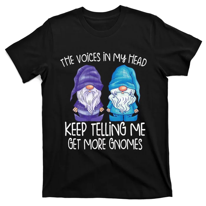 The Little Voices In My Head Keep Telling Me Get More Gnomes T-Shirt