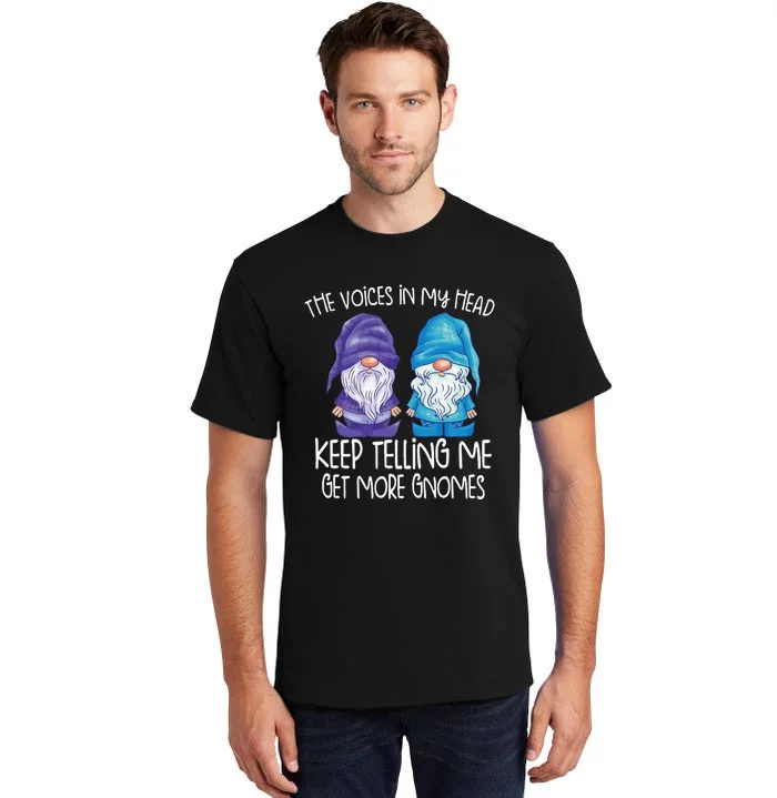 The Little Voices In My Head Keep Telling Me Get More Gnomes Tall T-Shirt