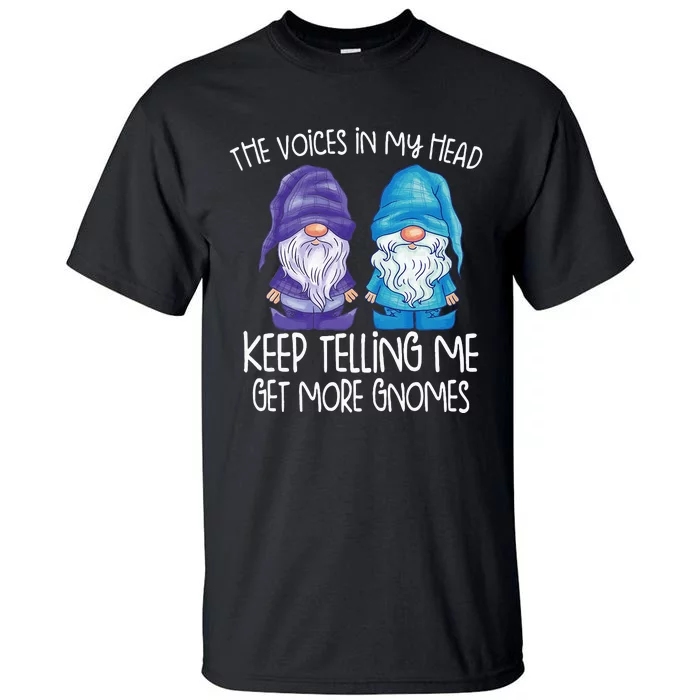 The Little Voices In My Head Keep Telling Me Get More Gnomes Tall T-Shirt