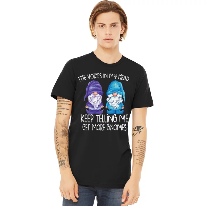 The Little Voices In My Head Keep Telling Me Get More Gnomes Premium T-Shirt