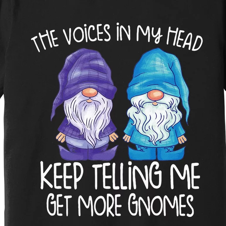 The Little Voices In My Head Keep Telling Me Get More Gnomes Premium T-Shirt