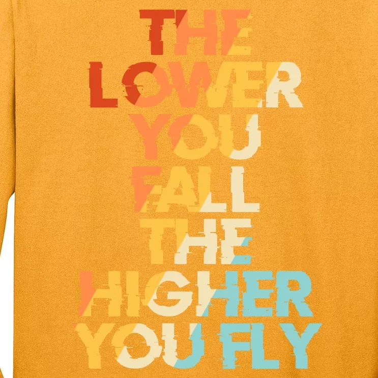 The Lower You Fall The Higher You Fly Long Sleeve Shirt