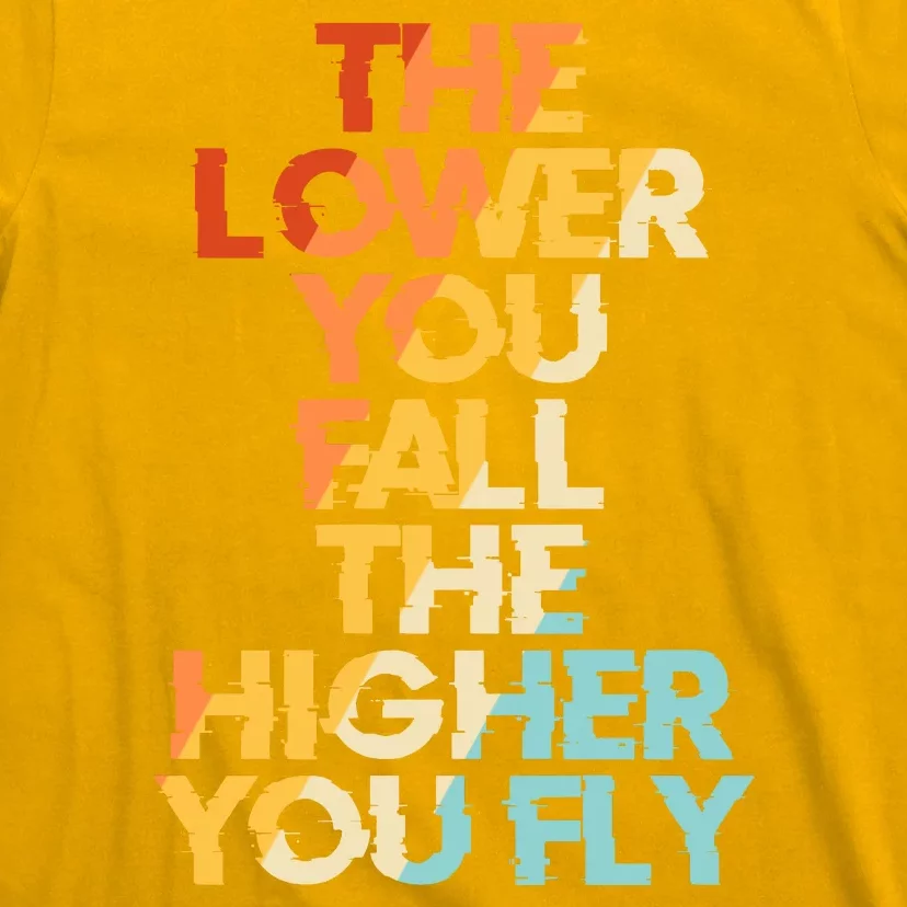 The Lower You Fall The Higher You Fly T-Shirt