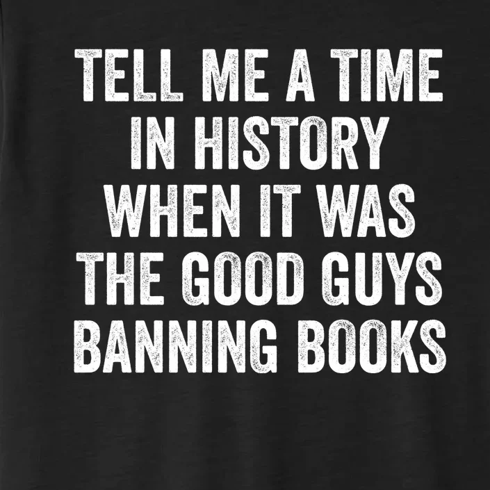 Tell Me A Time In History When It Was The Good Guys Banning Books ChromaSoft Performance T-Shirt