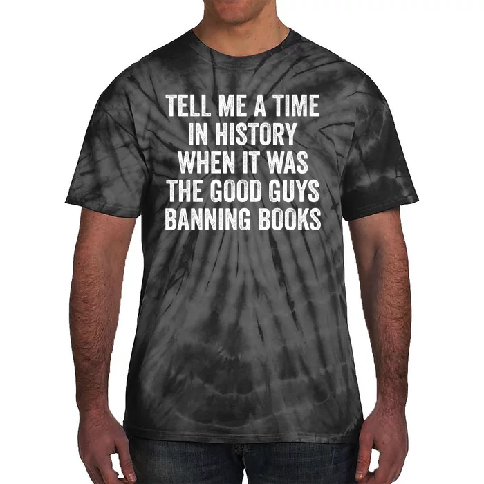 Tell Me A Time In History When It Was The Good Guys Banning Books Tie-Dye T-Shirt