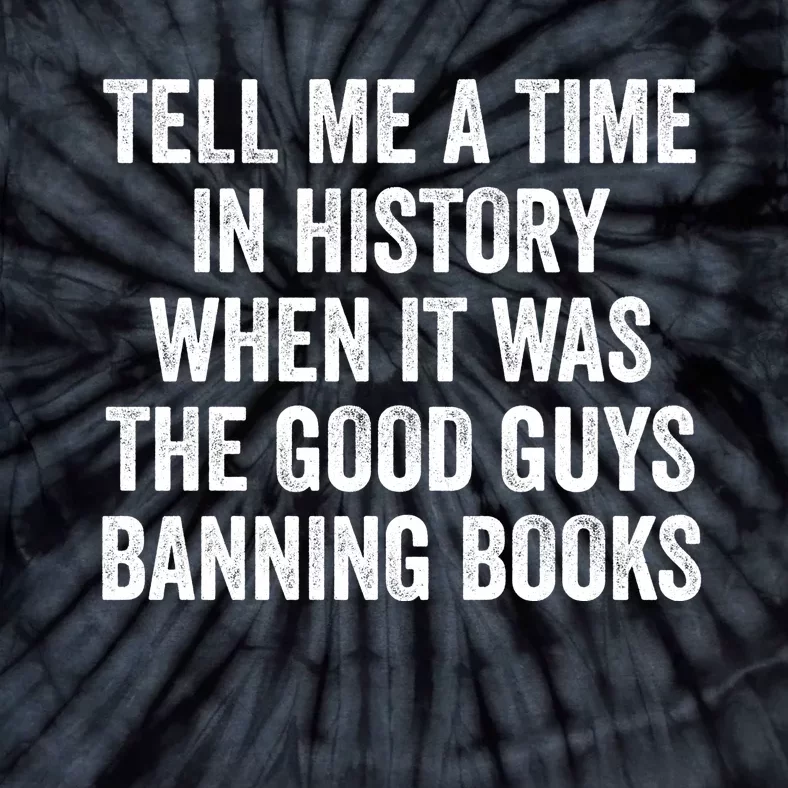 Tell Me A Time In History When It Was The Good Guys Banning Books Tie-Dye T-Shirt