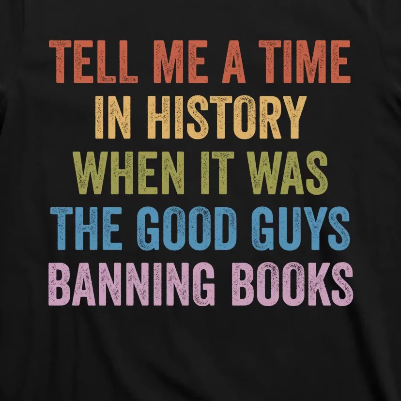 Tell Me A Time In History When It Was The Good Guys Banning Books T-Shirt