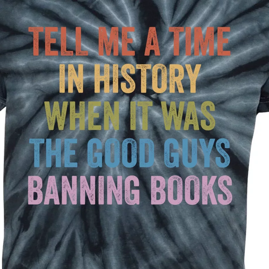 Tell Me A Time In History When It Was The Good Guys Banning Books Kids Tie-Dye T-Shirt