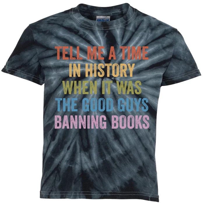 Tell Me A Time In History When It Was The Good Guys Banning Books Kids Tie-Dye T-Shirt