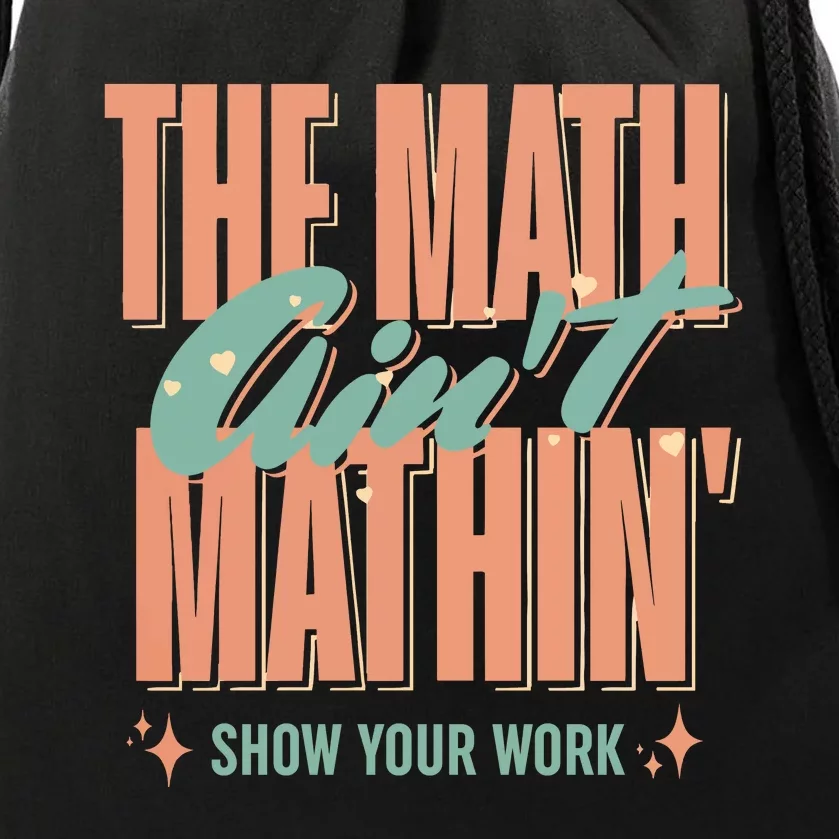 The Math AinT Mathin Show Your Work Cute Back To School Drawstring Bag