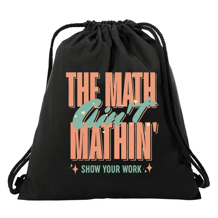 The Math AinT Mathin Show Your Work Cute Back To School Drawstring Bag