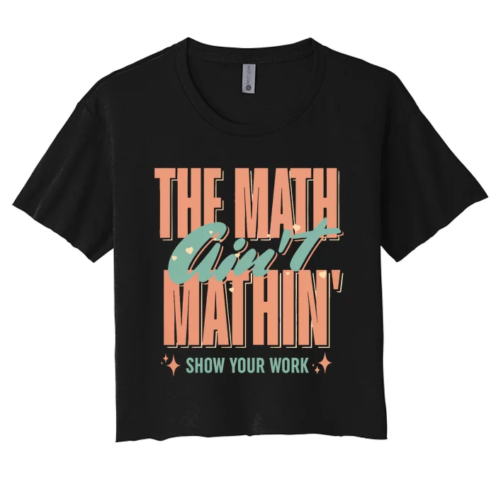 The Math AinT Mathin Show Your Work Cute Back To School Women's Crop Top Tee