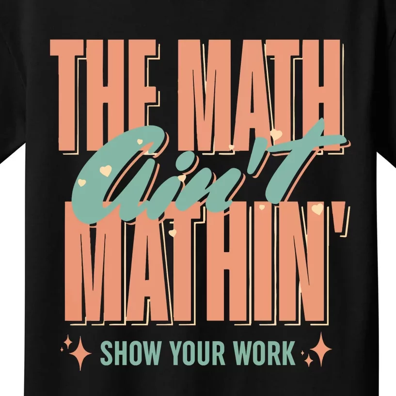 The Math AinT Mathin Show Your Work Cute Back To School Kids T-Shirt