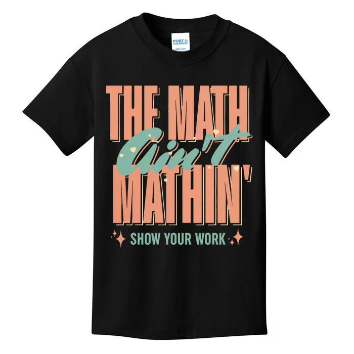 The Math AinT Mathin Show Your Work Cute Back To School Kids T-Shirt