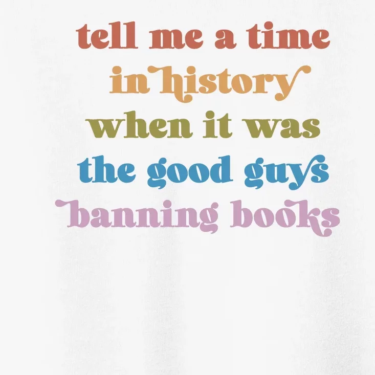 Tell Me A Time In History When It Was The Good Guys Banning Books Toddler T-Shirt