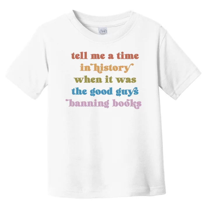 Tell Me A Time In History When It Was The Good Guys Banning Books Toddler T-Shirt