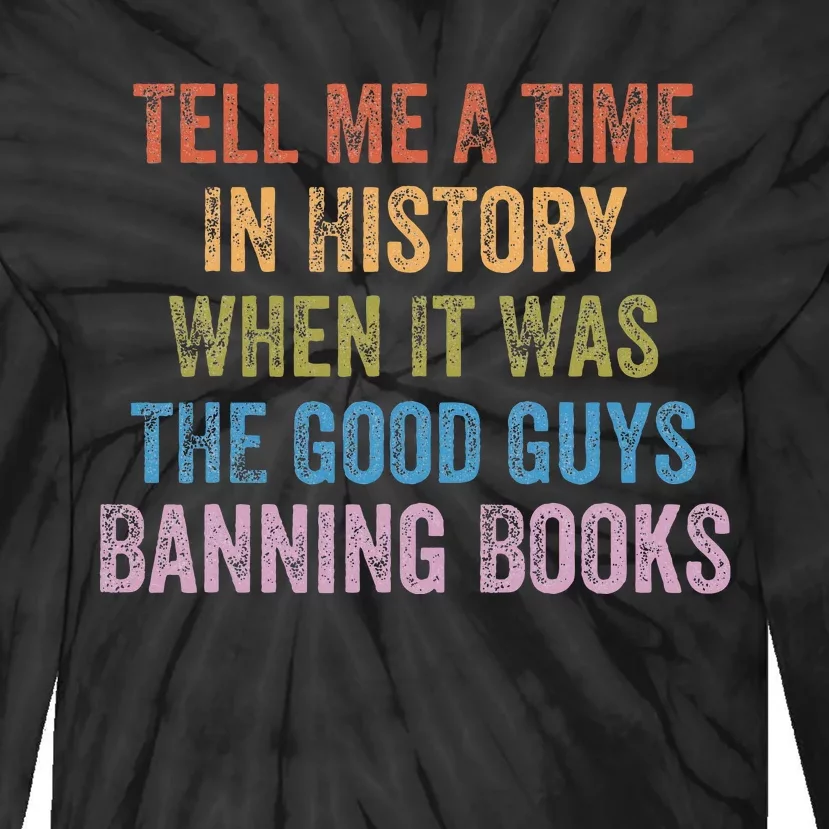 Tell Me A Time In History When It Was Good Guys Banning Book Tie-Dye Long Sleeve Shirt