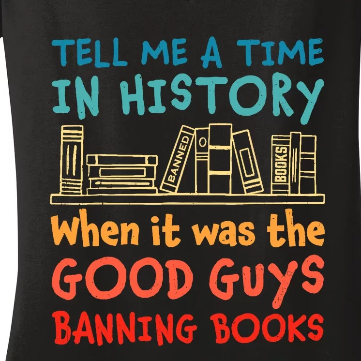 Tell Me A Time In History When It Was Good Guys Banning Book Women's V-Neck T-Shirt