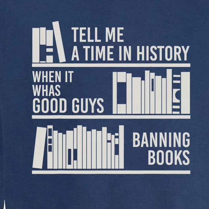 Tell Me A Time In History When It Was Good Guys Banning Book Garment-Dyed Sweatshirt