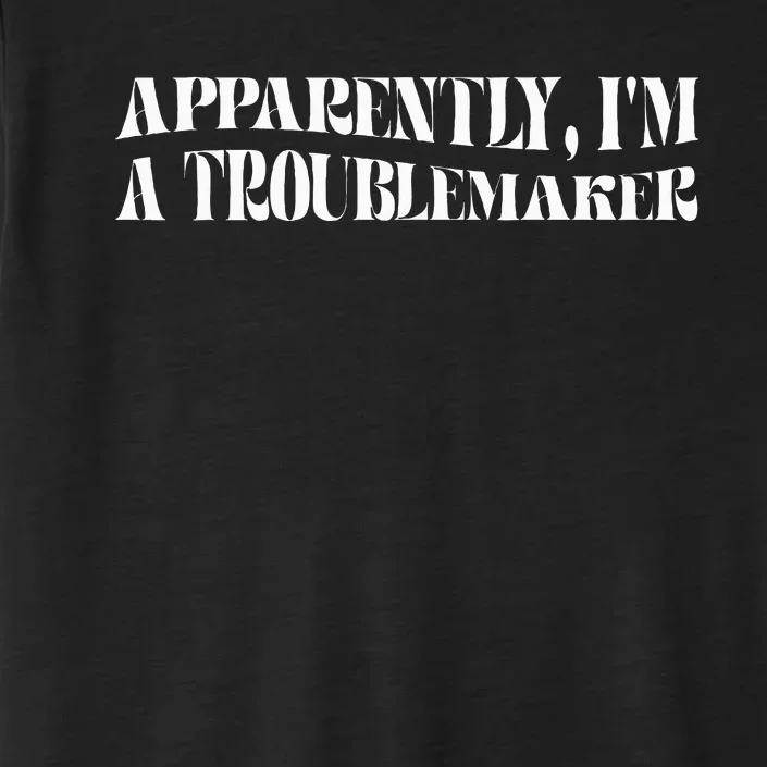 Trouble Maker Apparently IM A Troublemaker Funny Sarcastic ChromaSoft Performance T-Shirt