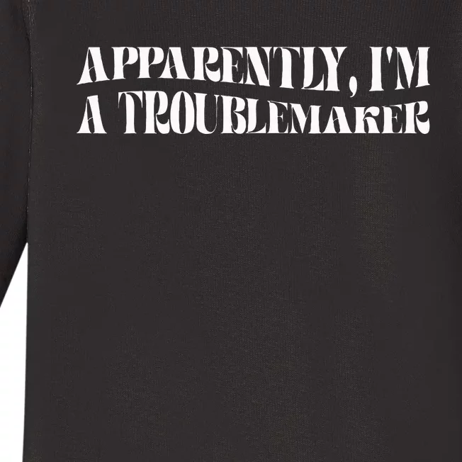 Trouble Maker Apparently IM A Troublemaker Funny Sarcastic Baby Long Sleeve Bodysuit