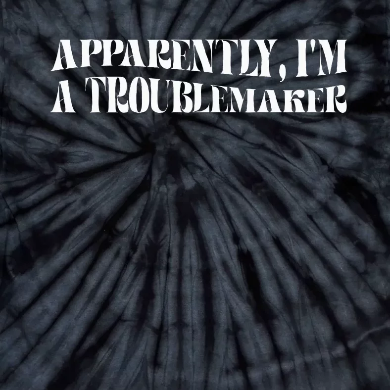 Trouble Maker Apparently IM A Troublemaker Funny Sarcastic Tie-Dye T-Shirt