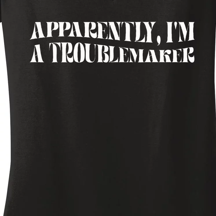 Trouble Maker Apparently IM A Troublemaker Funny Sarcastic Women's V-Neck T-Shirt