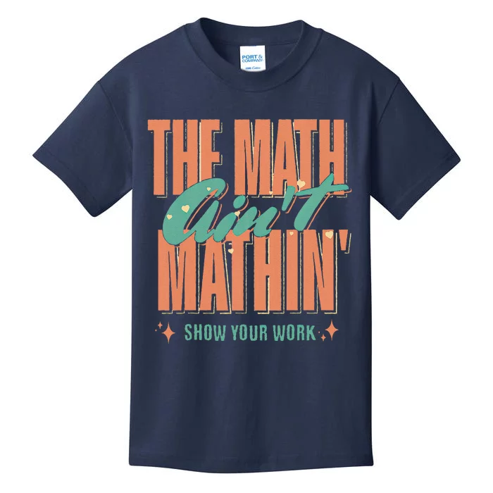 The Math AinT Mathin Show Your Work Back To School Kids T-Shirt