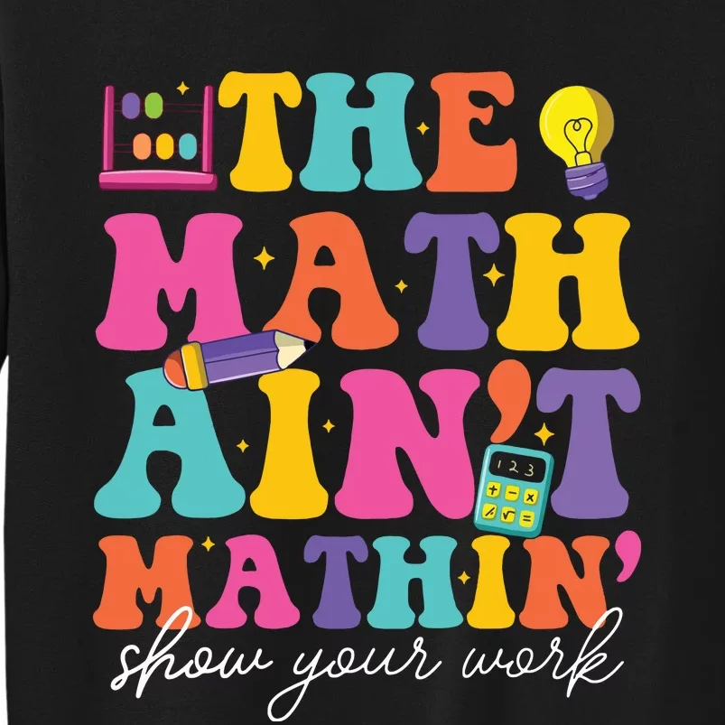 The Math Aint Mathin Math Teachers Teacher Crew Tall Sweatshirt