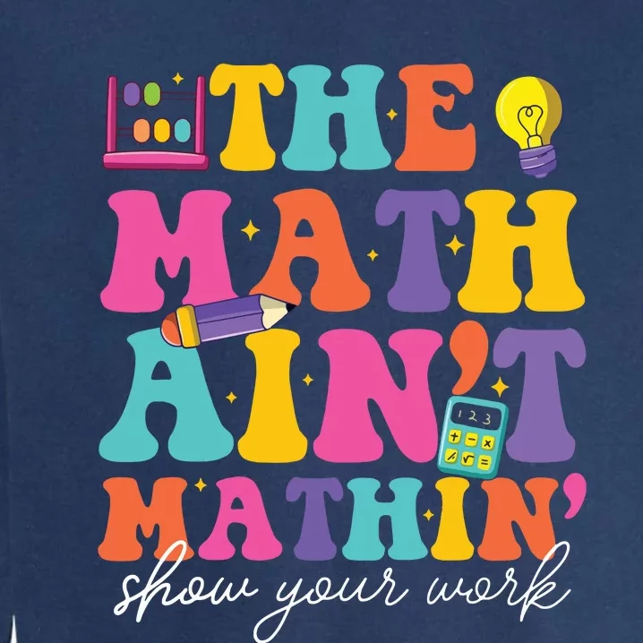 The Math Aint Mathin Math Teachers Teacher Crew Garment-Dyed Sweatshirt