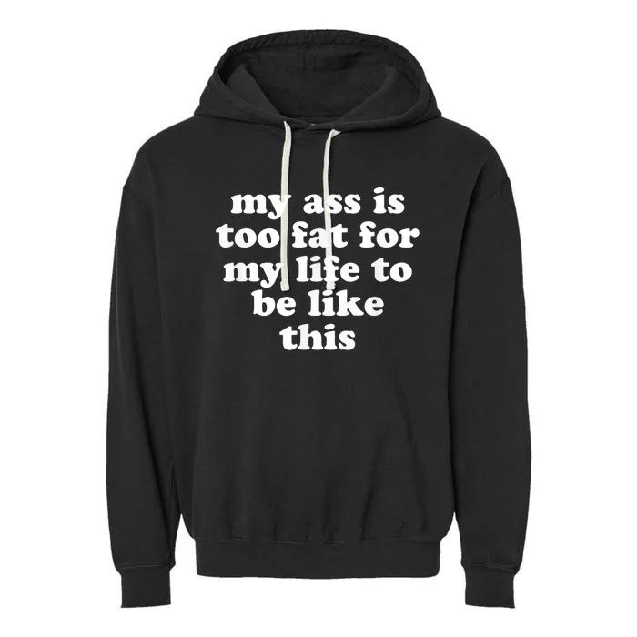 Top My Ass Is Too Fat To Be Living Life Like This Garment-Dyed Fleece Hoodie