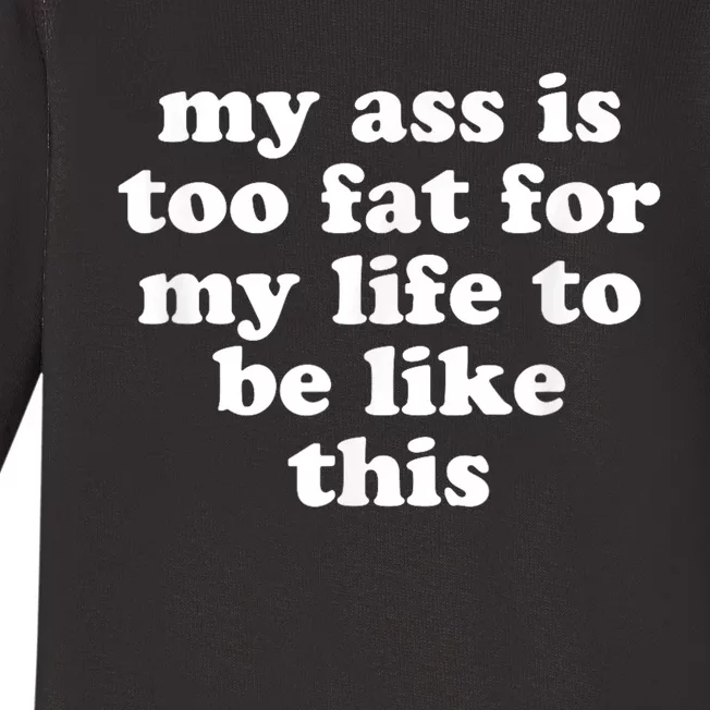 Top My Ass Is Too Fat To Be Living Life Like This Baby Long Sleeve Bodysuit