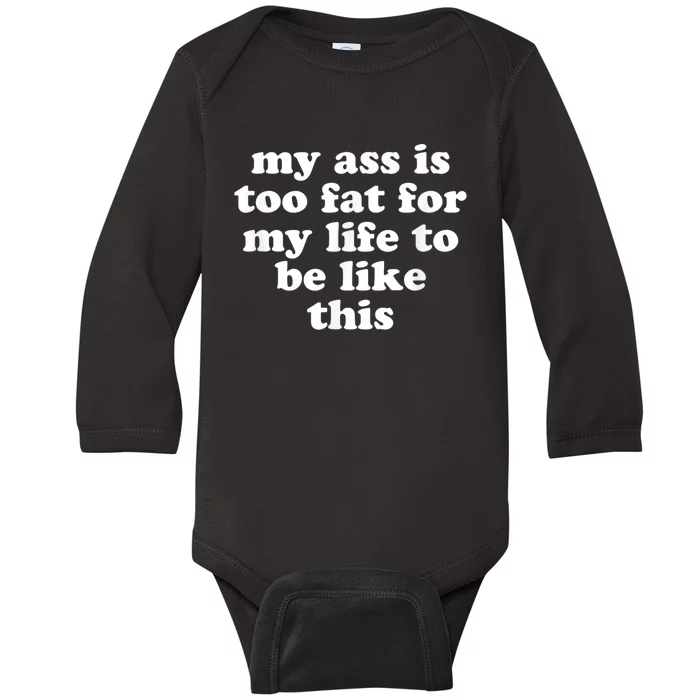 Top My Ass Is Too Fat To Be Living Life Like This Baby Long Sleeve Bodysuit