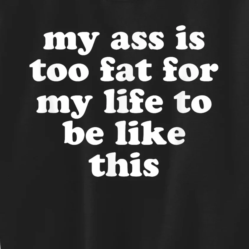 Top My Ass Is Too Fat To Be Living Life Like This Kids Sweatshirt