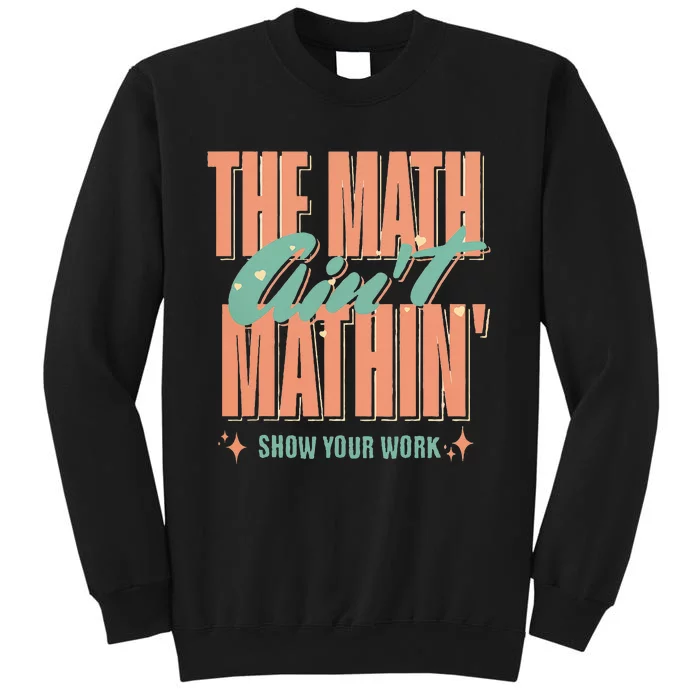 The Math AinT Mathin Show Your Work Math Teacher Tall Sweatshirt