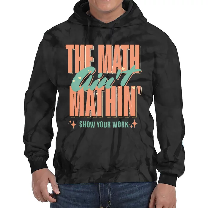 The Math AinT Mathin Show Your Work Math Teacher Tie Dye Hoodie