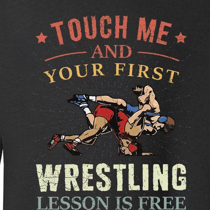 Touch Me And Your First Wrestling Lesson Is Free Wrestling Toddler Sweatshirt