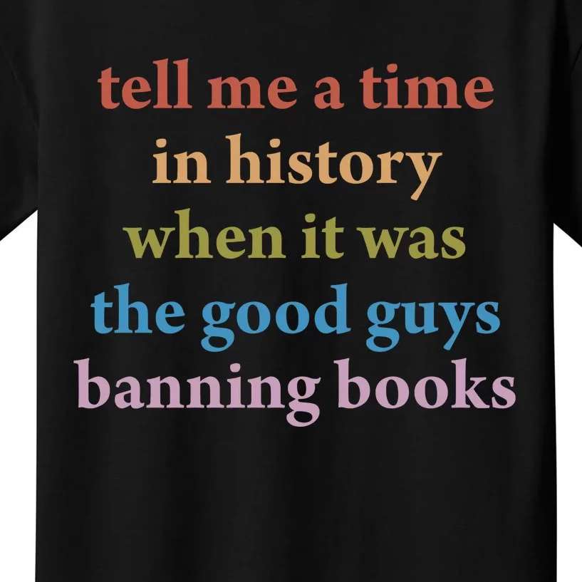 Tell Me A Time In History When It Was The Good Guys Banning Books Kids T-Shirt