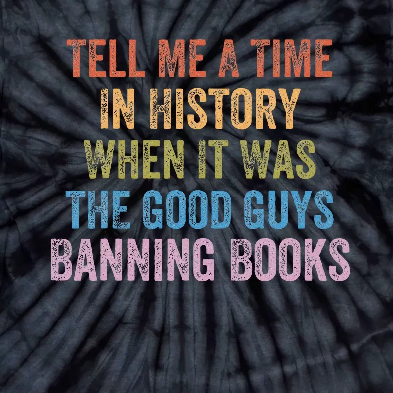 Tell Me A Time In History When It Was Good Guys Banning Book Tie-Dye T-Shirt